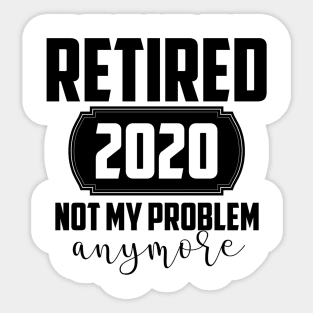 RETIRED 2020 NOT MY PROBLEM Sticker